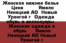 Женское нижнее белье › Цена ­ 550 - Ямало-Ненецкий АО, Новый Уренгой г. Одежда, обувь и аксессуары » Женская одежда и обувь   . Ямало-Ненецкий АО,Новый Уренгой г.